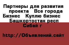 Партнеры для развития IT проекта - Все города Бизнес » Куплю бизнес   . Башкортостан респ.,Сибай г.